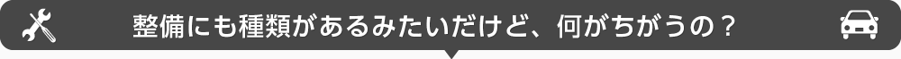 整備にも種類があるみたいだけど、何がちがうの？